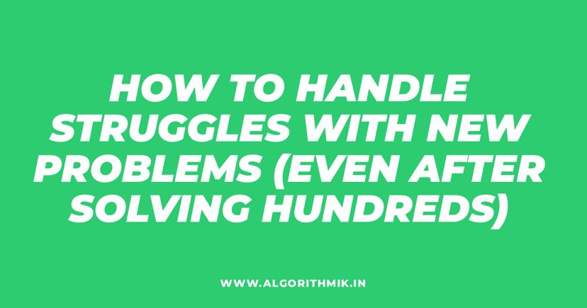 How to Handle Struggles with New Problems (Even After Solving Hundreds)