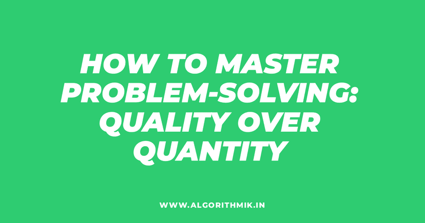 How to Master Problem-Solving: Quality Over Quantity