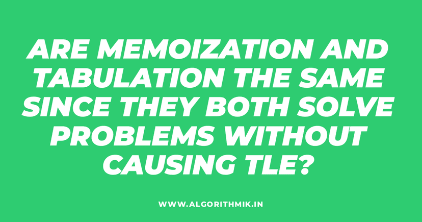 Are memoization and tabulation the same since both prevent TLE?